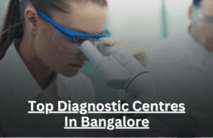 Top Diagnostics Centres In Bangalore